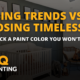 Chasing Trends vs. Choosing Timeless- How to Pick a Paint Color You Won't Regret